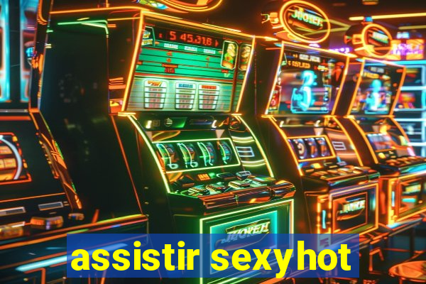 assistir sexyhot